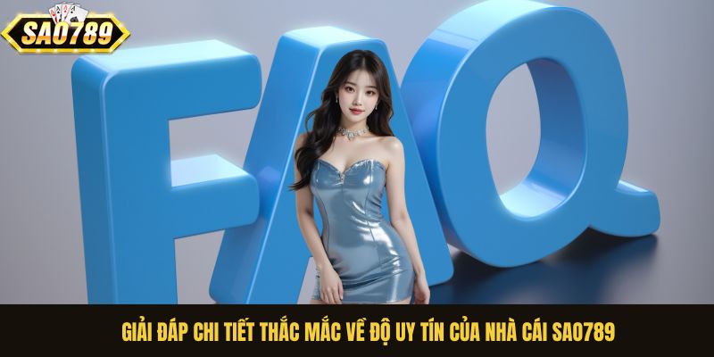 Giải đáp chi tiết thắc mắc về độ uy tín của nhà cái Sao789