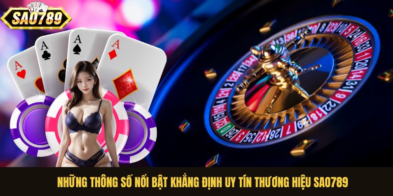 Những thông số nổi bật khẳng định uy tín thương hiệu Sao789