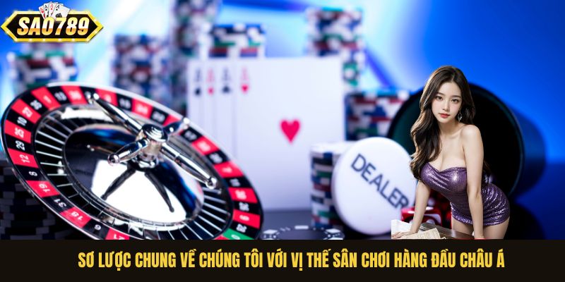 Sơ lược chung về chúng tôi với vị thế sân chơi hàng đầu Châu Á